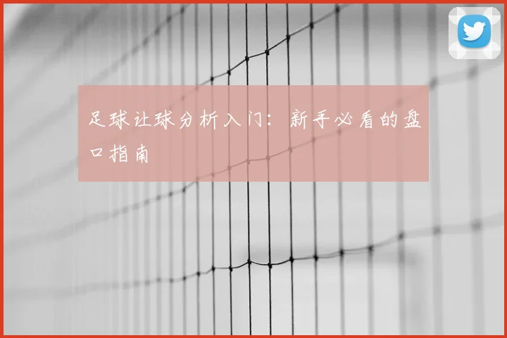 足球让球分析入门:新手必看的盘口指南
